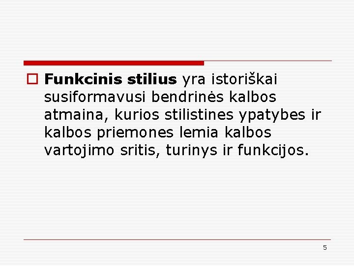 o Funkcinis stilius yra istoriškai susiformavusi bendrinės kalbos atmaina, kurios stilistines ypatybes ir kalbos