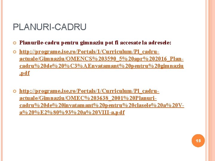 PLANURI-CADRU Planurile-cadru pentru gimnaziu pot fi accesate la adresele: http: //programe. ise. ro/Portals/1/Curriculum/Pl_cadruactuale/Gimnaziu/OMENCS%203590_5%20 apr%202016_Plancadru%20