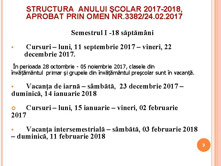 STRUCTURA ANULUI ŞCOLAR 2017 -2018, APROBAT PRIN OMEN NR. 3382/24. 02. 2017 Semestrul I STRUCTURA ANULUI ŞCOLAR 2017 -2018, APROBAT PRIN OMEN NR. 3382/24. 02. 2017 Semestrul I
