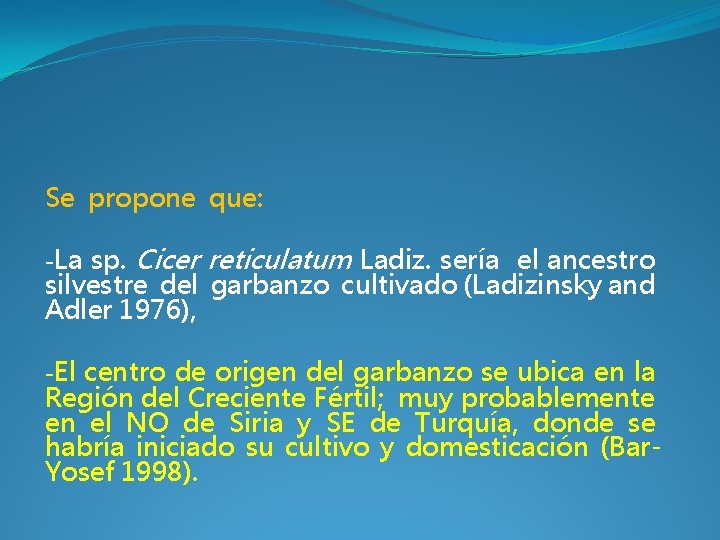 Se propone que: -La sp. Cicer reticulatum Ladiz. sería el ancestro silvestre del garbanzo