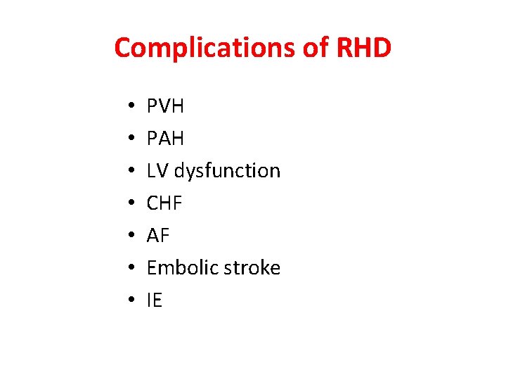 Complications of RHD • • PVH PAH LV dysfunction CHF AF Embolic stroke IE