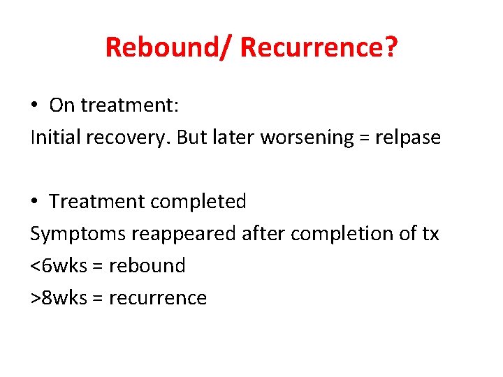 Rebound/ Recurrence? • On treatment: Initial recovery. But later worsening = relpase • Treatment