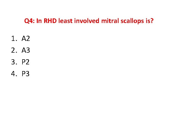 Q 4: In RHD least involved mitral scallops is? 1. 2. 3. 4. A