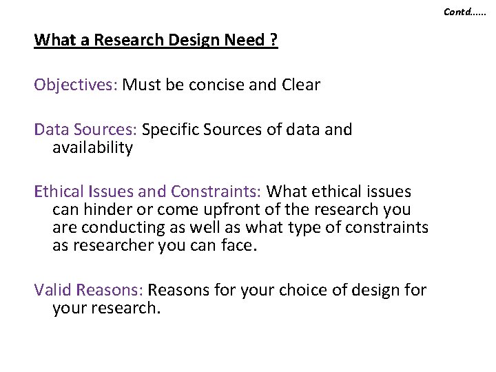 Contd…… What a Research Design Need ? Objectives: Must be concise and Clear Data