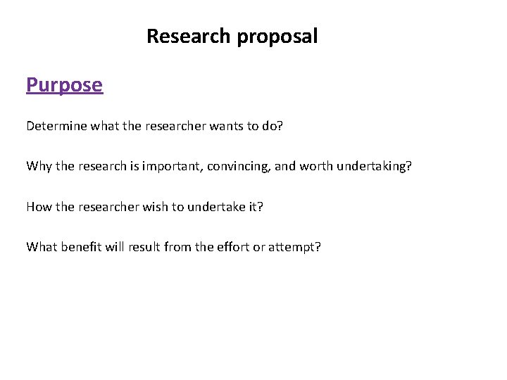 Research proposal Purpose Determine what the researcher wants to do? Why the research is
