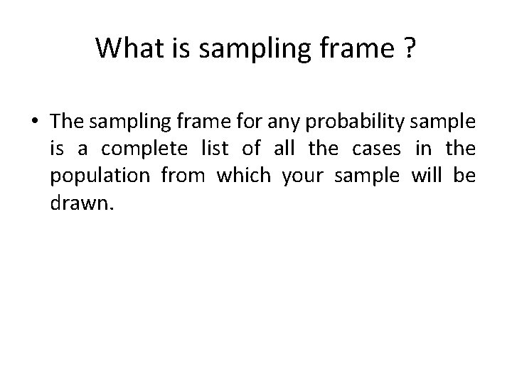 What is sampling frame ? • The sampling frame for any probability sample is