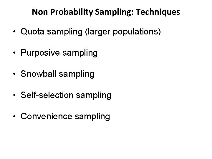 Non Probability Sampling: Techniques • Quota sampling (larger populations) • Purposive sampling • Snowball