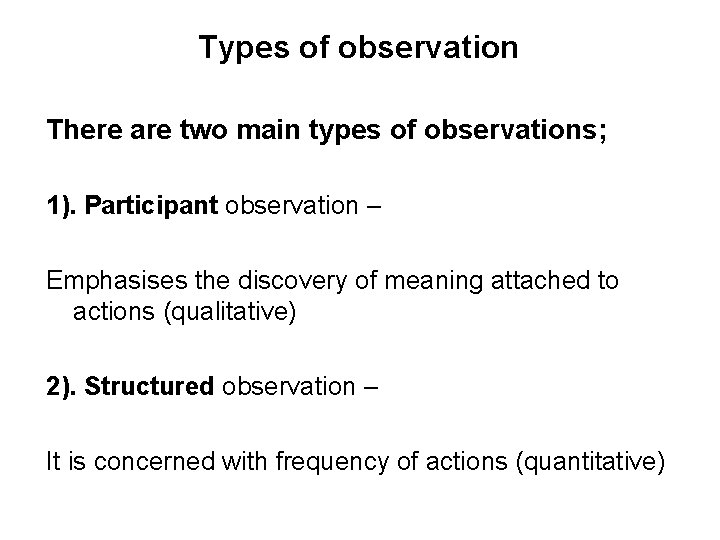 Types of observation There are two main types of observations; 1). Participant observation –