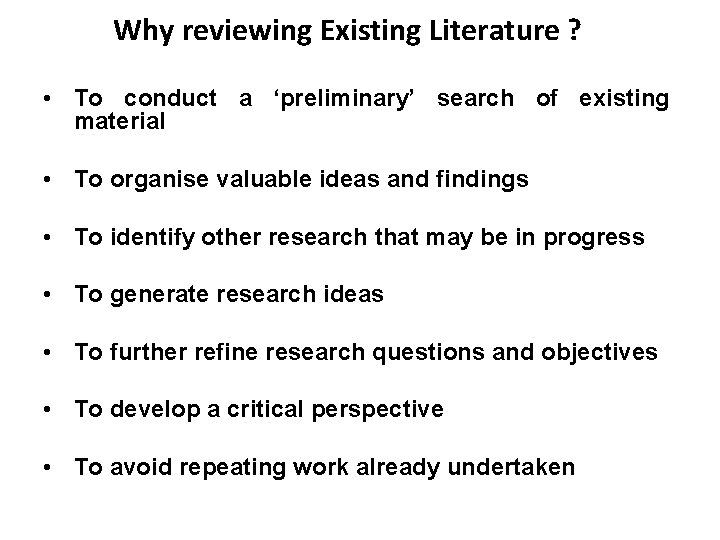 Why reviewing Existing Literature ? • To conduct a ‘preliminary’ search of existing material