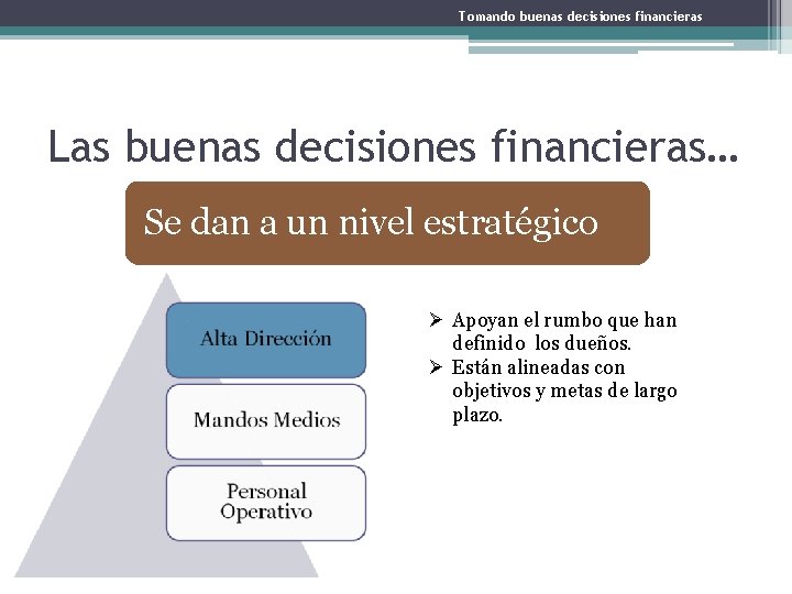 Tomando buenas decisiones financieras Las buenas decisiones financieras… Se dan a un nivel estratégico