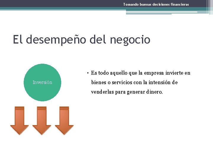Tomando buenas decisiones financieras El desempeño del negocio • Es todo aquello que la