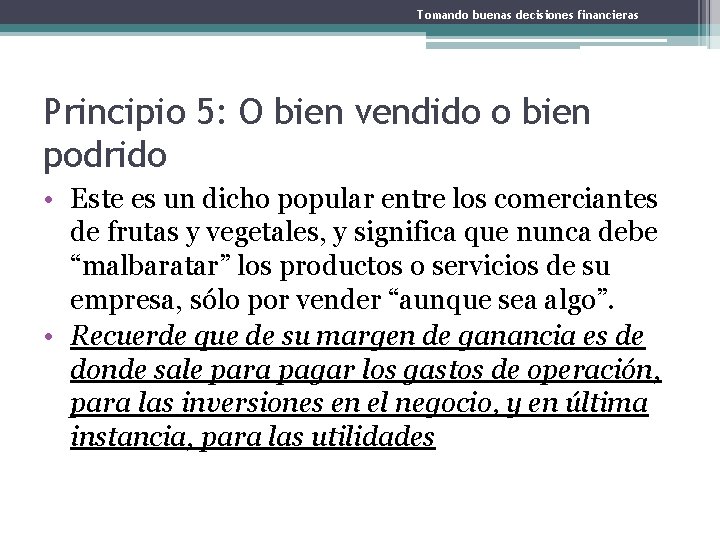 Tomando buenas decisiones financieras Principio 5: O bien vendido o bien podrido • Este