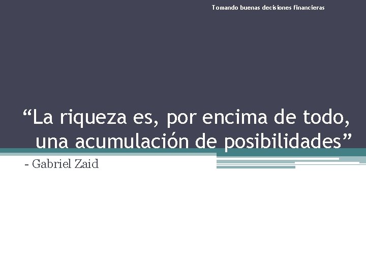 Tomando buenas decisiones financieras “La riqueza es, por encima de todo, una acumulación de