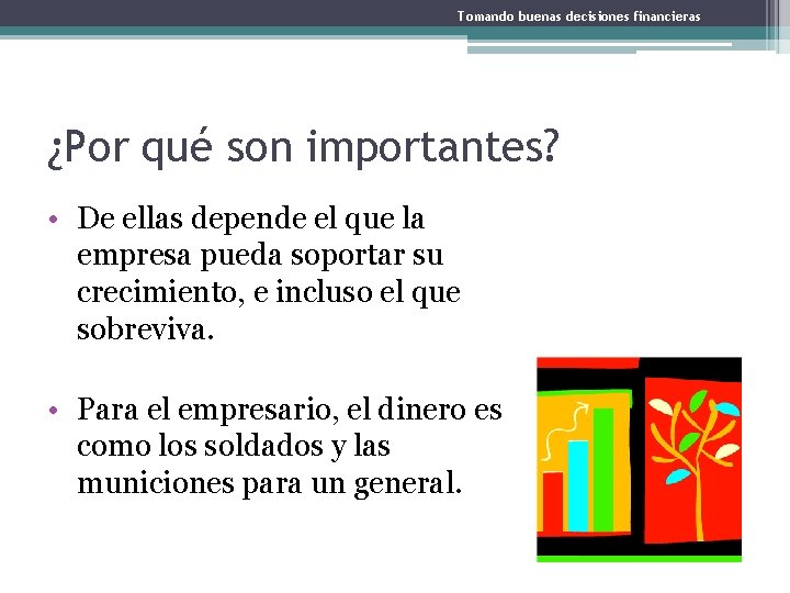 Tomando buenas decisiones financieras ¿Por qué son importantes? • De ellas depende el que
