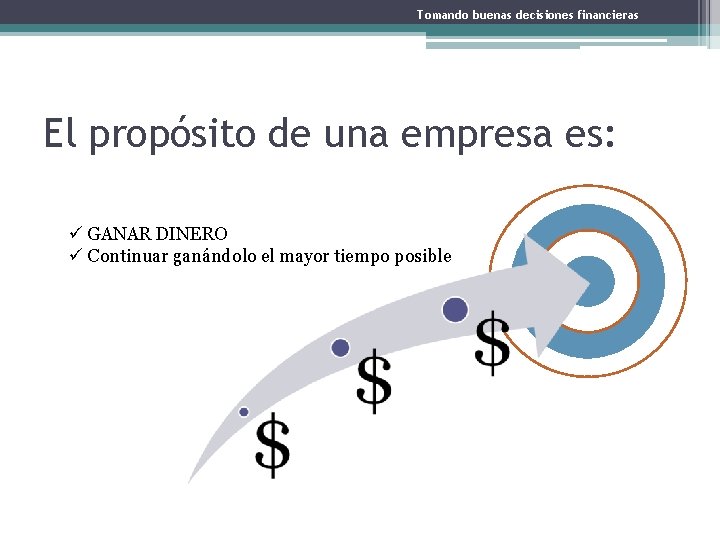 Tomando buenas decisiones financieras El propósito de una empresa es: ü GANAR DINERO ü