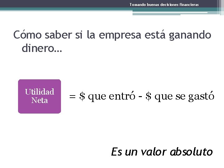 Tomando buenas decisiones financieras Cómo saber si la empresa está ganando dinero… Utilidad Neta