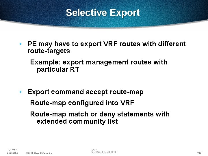 Selective Export • PE may have to export VRF routes with different route-targets Example: