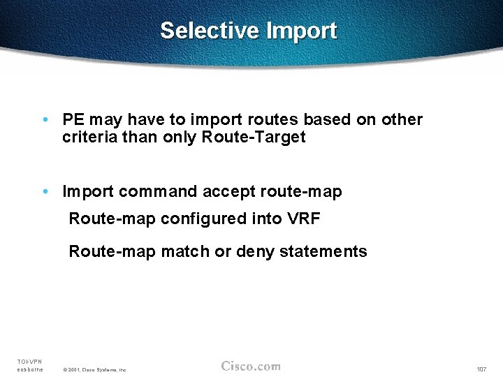 Selective Import • PE may have to import routes based on other criteria than