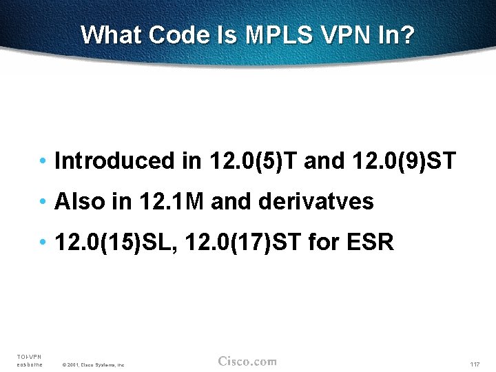 What Code Is MPLS VPN In? • Introduced in 12. 0(5)T and 12. 0(9)ST