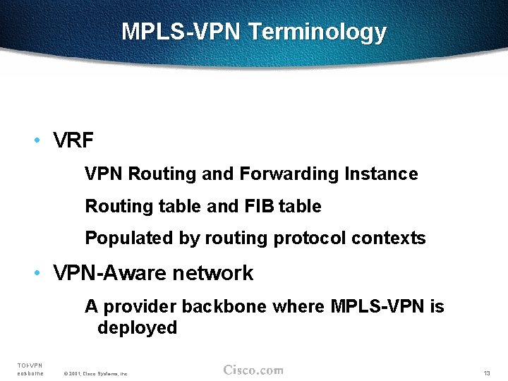 MPLS-VPN Terminology • VRF VPN Routing and Forwarding Instance Routing table and FIB table