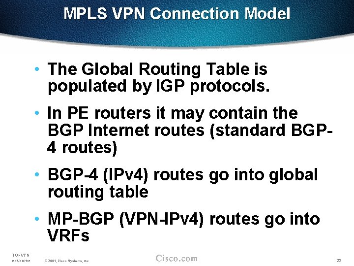 MPLS VPN Connection Model • The Global Routing Table is populated by IGP protocols.