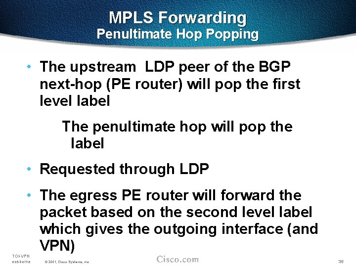 MPLS Forwarding Penultimate Hop Popping • The upstream LDP peer of the BGP next-hop