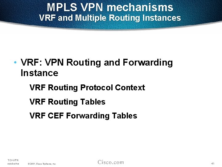 MPLS VPN mechanisms VRF and Multiple Routing Instances • VRF: VPN Routing and Forwarding