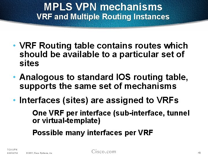 MPLS VPN mechanisms VRF and Multiple Routing Instances • VRF Routing table contains routes