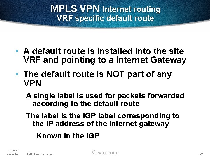 MPLS VPN Internet routing VRF specific default route • A default route is installed