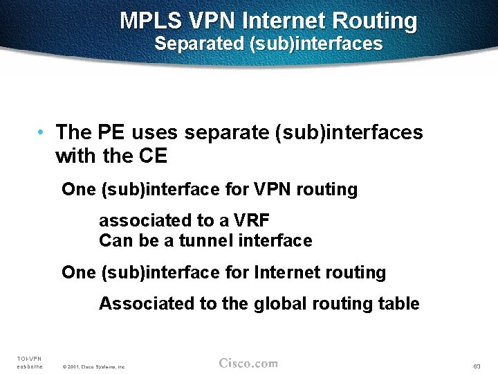 MPLS VPN Internet Routing Separated (sub)interfaces • The PE uses separate (sub)interfaces with the