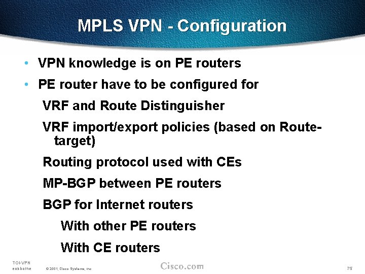 MPLS VPN - Configuration • VPN knowledge is on PE routers • PE router