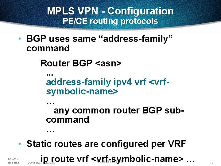 MPLS VPN - Configuration PE/CE routing protocols • BGP uses same “address-family” command Router