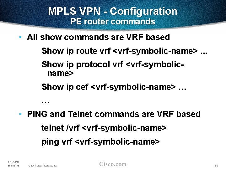 MPLS VPN - Configuration PE router commands • All show commands are VRF based