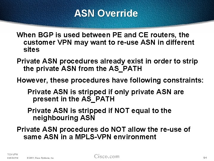 ASN Override When BGP is used between PE and CE routers, the customer VPN