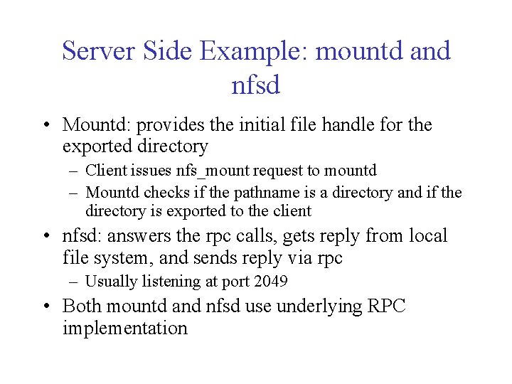 Server Side Example: mountd and nfsd • Mountd: provides the initial file handle for Server Side Example: mountd and nfsd • Mountd: provides the initial file handle for