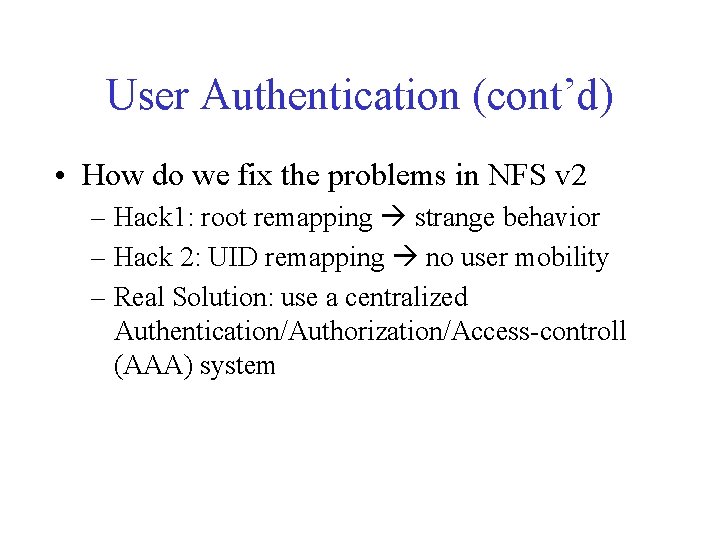 User Authentication (cont’d) • How do we fix the problems in NFS v 2 User Authentication (cont’d) • How do we fix the problems in NFS v 2