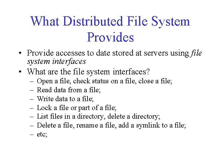 What Distributed File System Provides • Provide accesses to date stored at servers using What Distributed File System Provides • Provide accesses to date stored at servers using