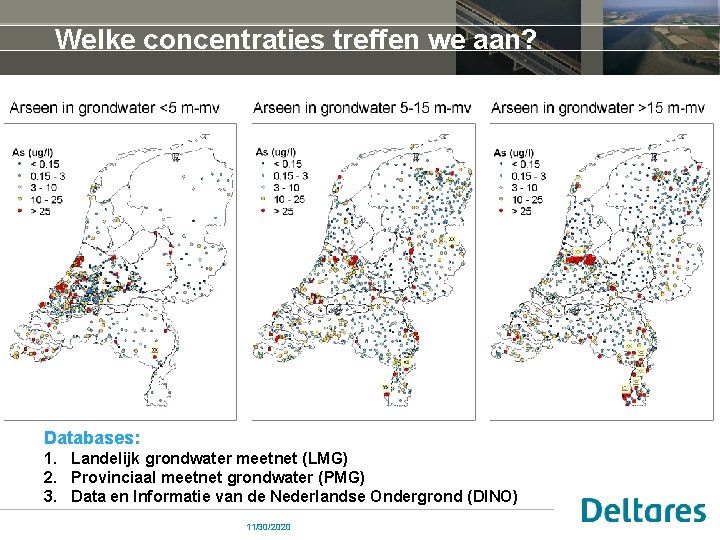 Welke concentraties treffen we aan? Databases: 1. Landelijk grondwater meetnet (LMG) 2. Provinciaal meetnet