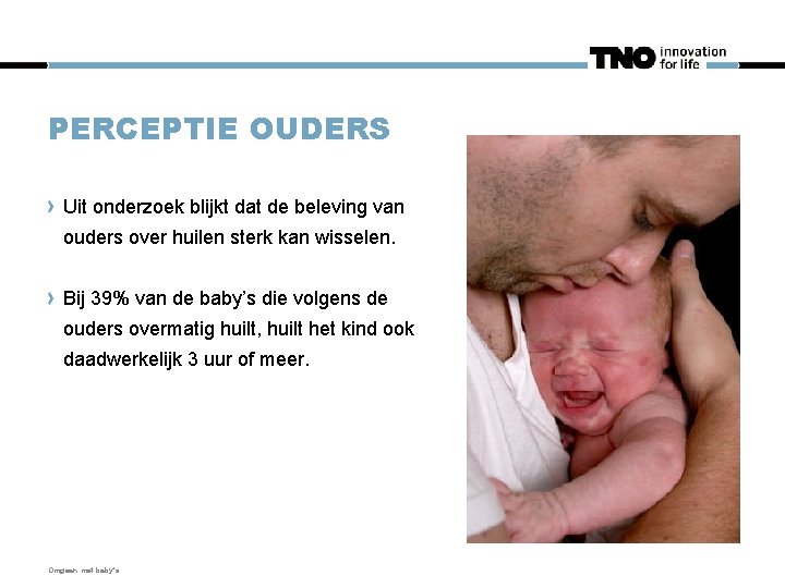 PERCEPTIE OUDERS Uit onderzoek blijkt dat de beleving van ouders over huilen sterk kan