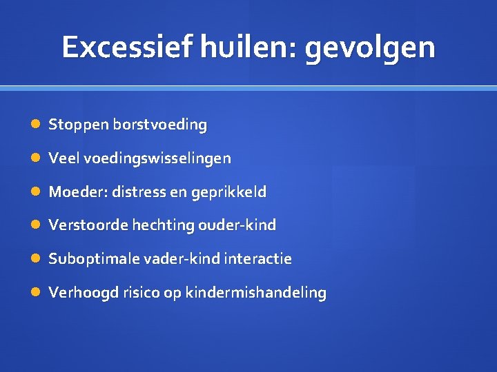 Excessief huilen: gevolgen Stoppen borstvoeding Veel voedingswisselingen Moeder: distress en geprikkeld Verstoorde hechting ouder-kind