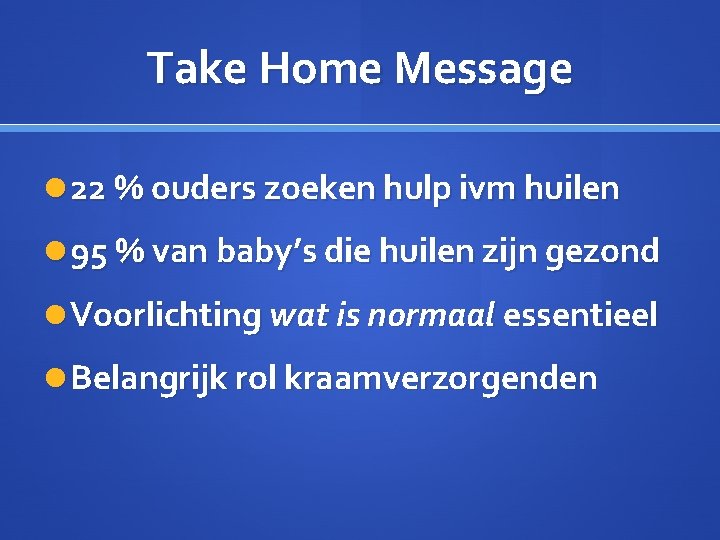 Take Home Message 22 % ouders zoeken hulp ivm huilen 95 % van baby’s