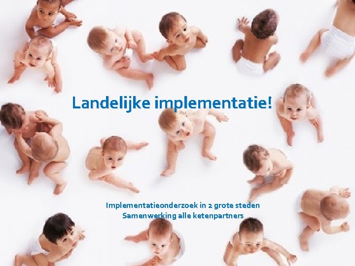 Landelijke implementatie! Implementatieonderzoek in 2 grote steden Samenwerking alle ketenpartners 