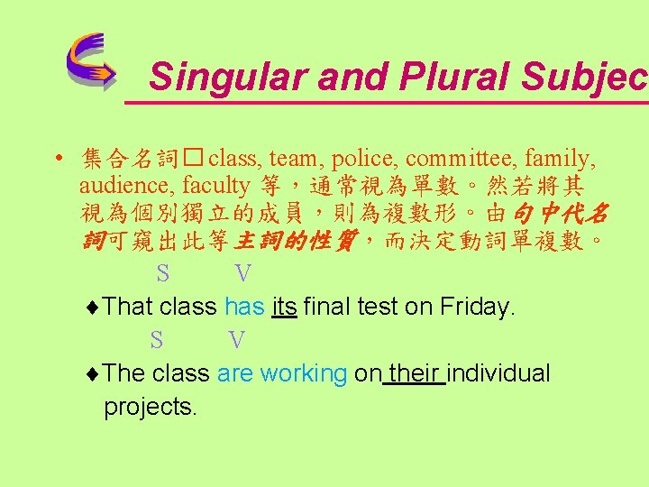 Singular and Plural Subject • 集合名詞� class, team, police, committee, family, audience, faculty 等，通常視為單數。然若將其