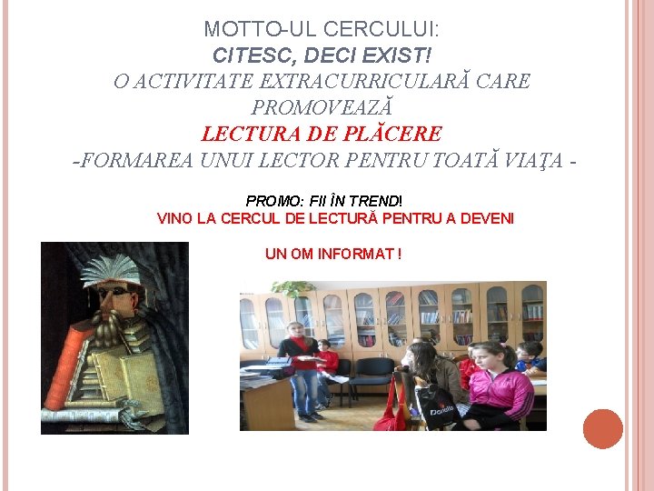 MOTTO-UL CERCULUI: CITESC, DECI EXIST! O ACTIVITATE EXTRACURRICULARĂ CARE PROMOVEAZĂ LECTURA DE PLĂCERE -FORMAREA