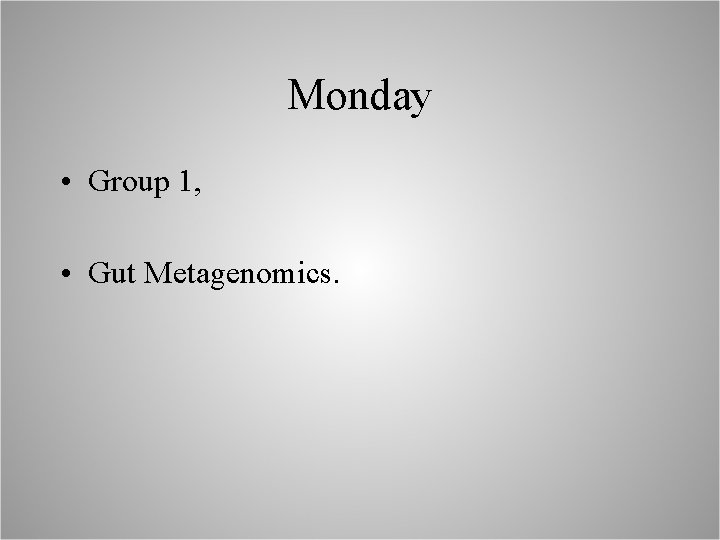 Monday • Group 1, • Gut Metagenomics. 