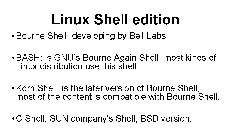 Linux Shell edition • Bourne Shell: developing by Bell Labs. • BASH: is GNU’s