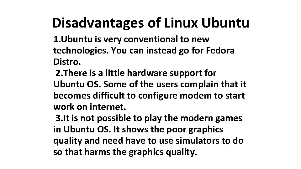 Disadvantages of Linux Ubuntu 1. Ubuntu is very conventional to new technologies. You can