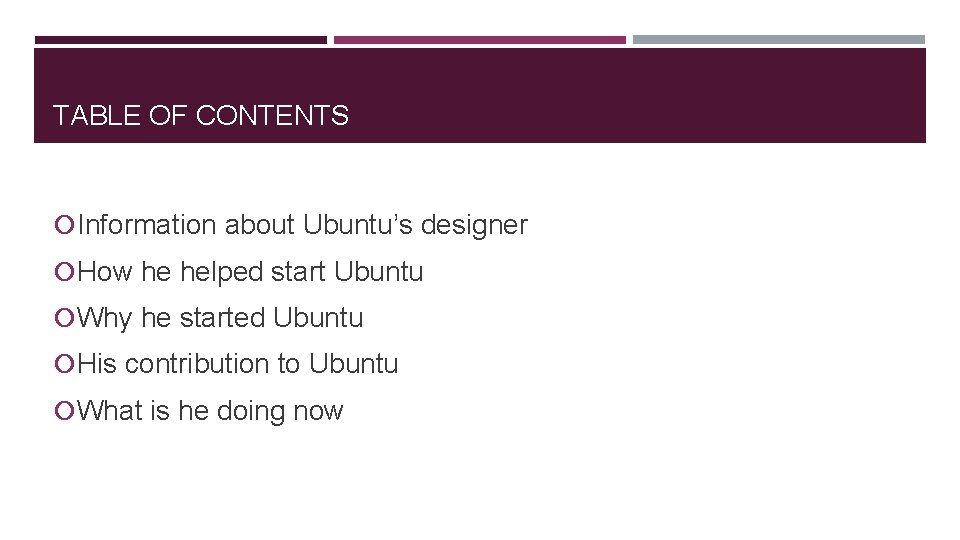 TABLE OF CONTENTS Information about Ubuntu’s designer How he helped start Ubuntu Why he