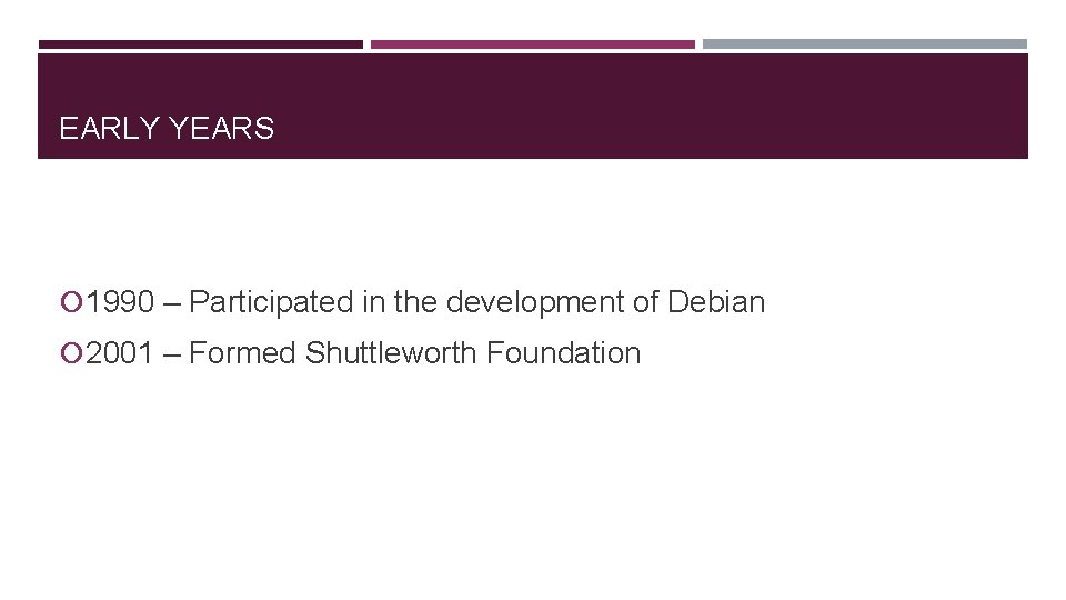 EARLY YEARS 1990 – Participated in the development of Debian 2001 – Formed Shuttleworth