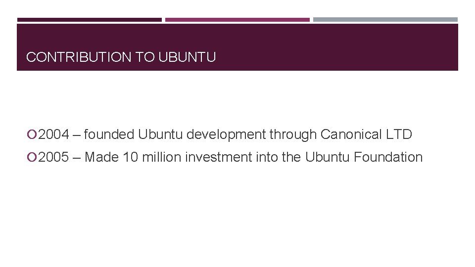 CONTRIBUTION TO UBUNTU 2004 – founded Ubuntu development through Canonical LTD 2005 – Made